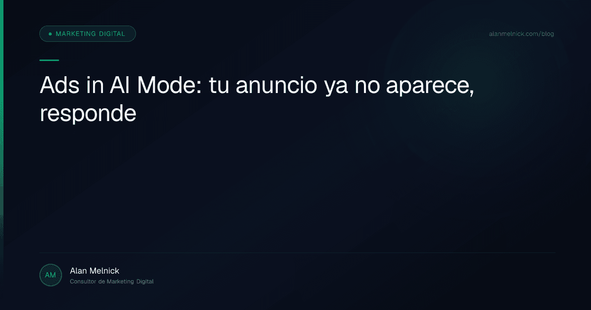 Ads in AI Mode: tu anuncio ya no aparece, responde