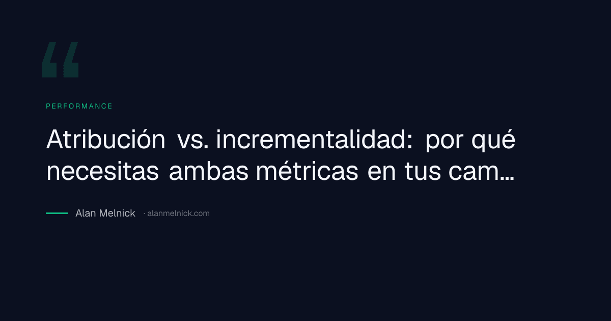 Atribución vs. incrementalidad: por qué necesitas ambas métricas en tus campañas