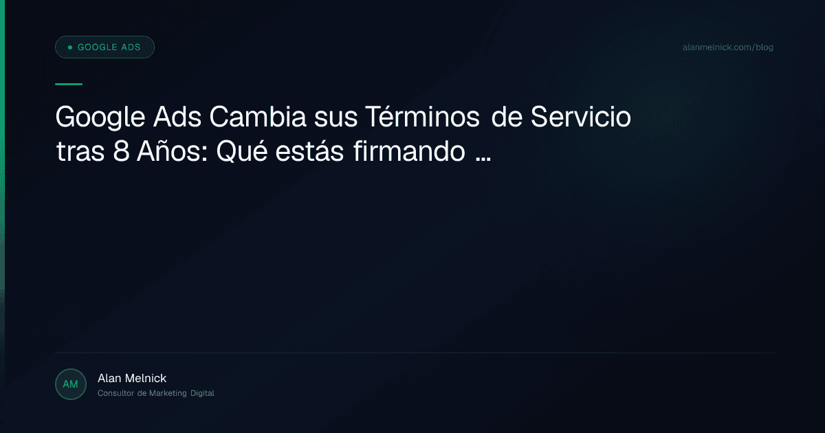 Google Ads Cambia sus Términos de Servicio tras 8 Años: Qué estás firmando en la Era de la IA