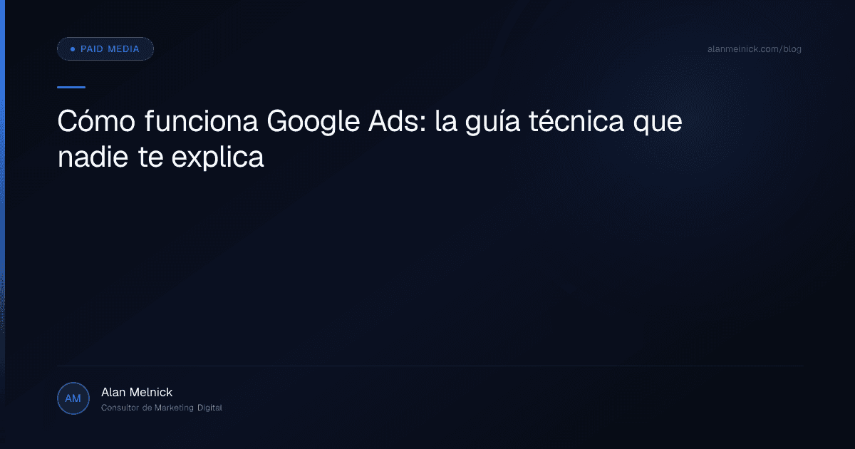 Cómo funciona Google Ads: la guía técnica que nadie te explica