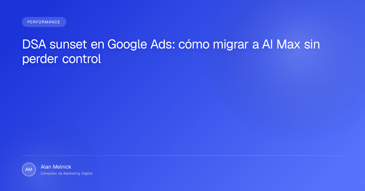 DSA sunset en Google Ads: cómo migrar a AI Max sin perder control