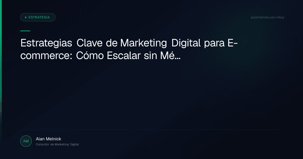Estrategias Clave de Marketing Digital para E-commerce: Cómo Escalar sin Métricas de Vanidad