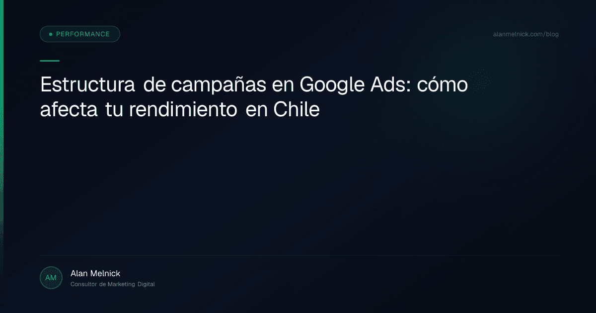 Estructura de campañas en Google Ads: cómo afecta tu rendimiento en Chile