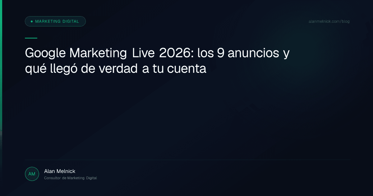 Google Marketing Live 2026: los 9 anuncios y qué llegó de verdad a tu cuenta