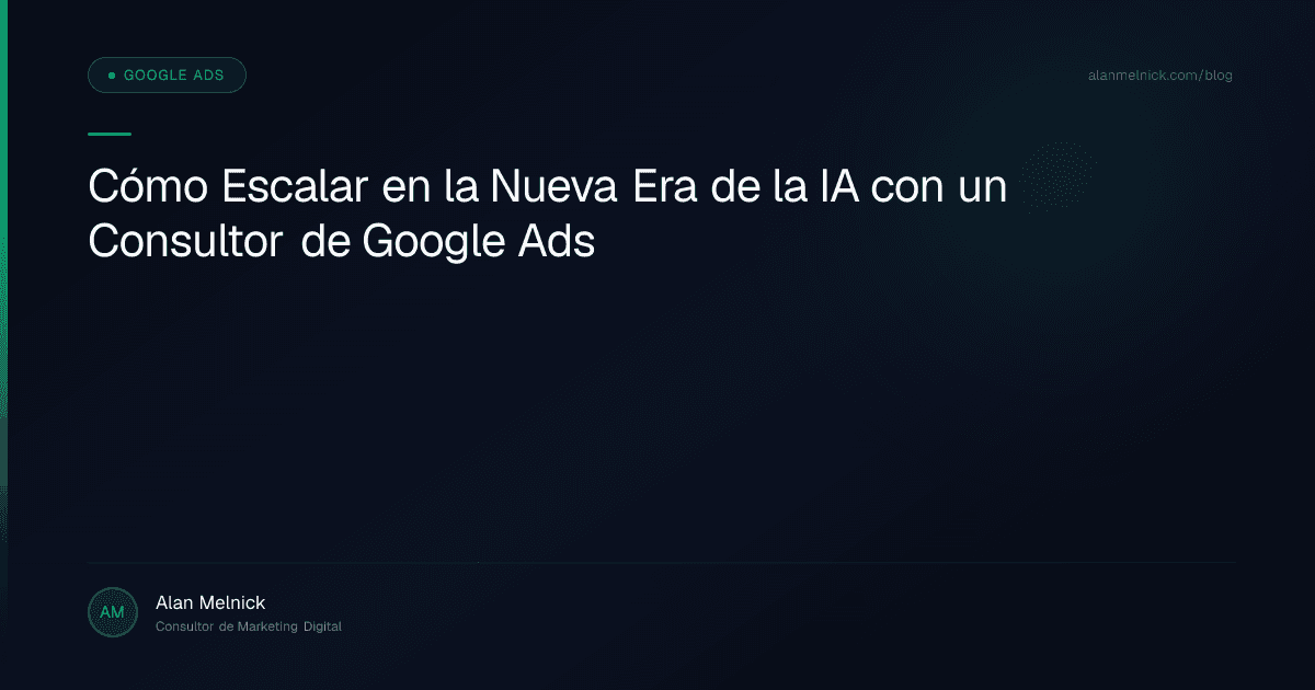Cómo Escalar en la Nueva Era de la IA con un Consultor de Google Ads