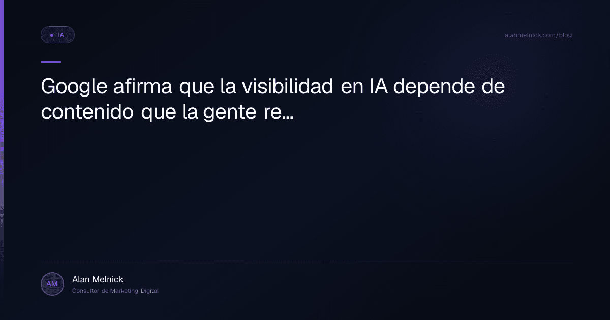 Google afirma que la visibilidad en IA depende de contenido que la gente realmente quiera leer