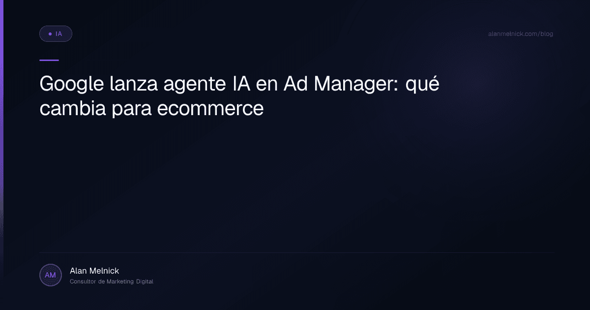 Google lanza agente IA en Ad Manager: qué cambia para ecommerce