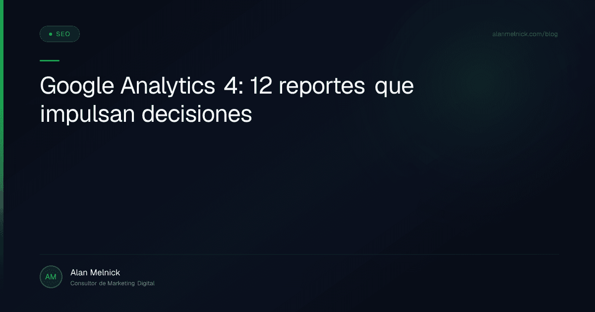 Google Analytics 4: 12 reportes que impulsan decisiones