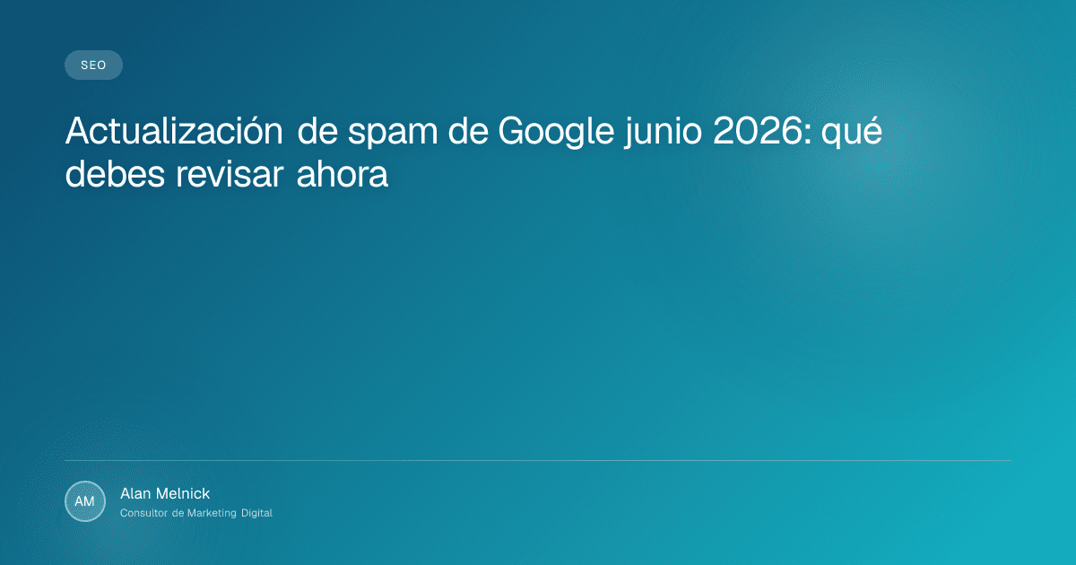 Actualización de spam de Google junio 2026: qué debes revisar ahora