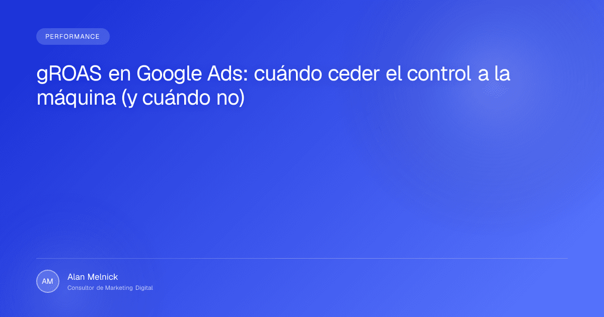 gROAS en Google Ads: cuándo ceder el control a la máquina (y cuándo no)