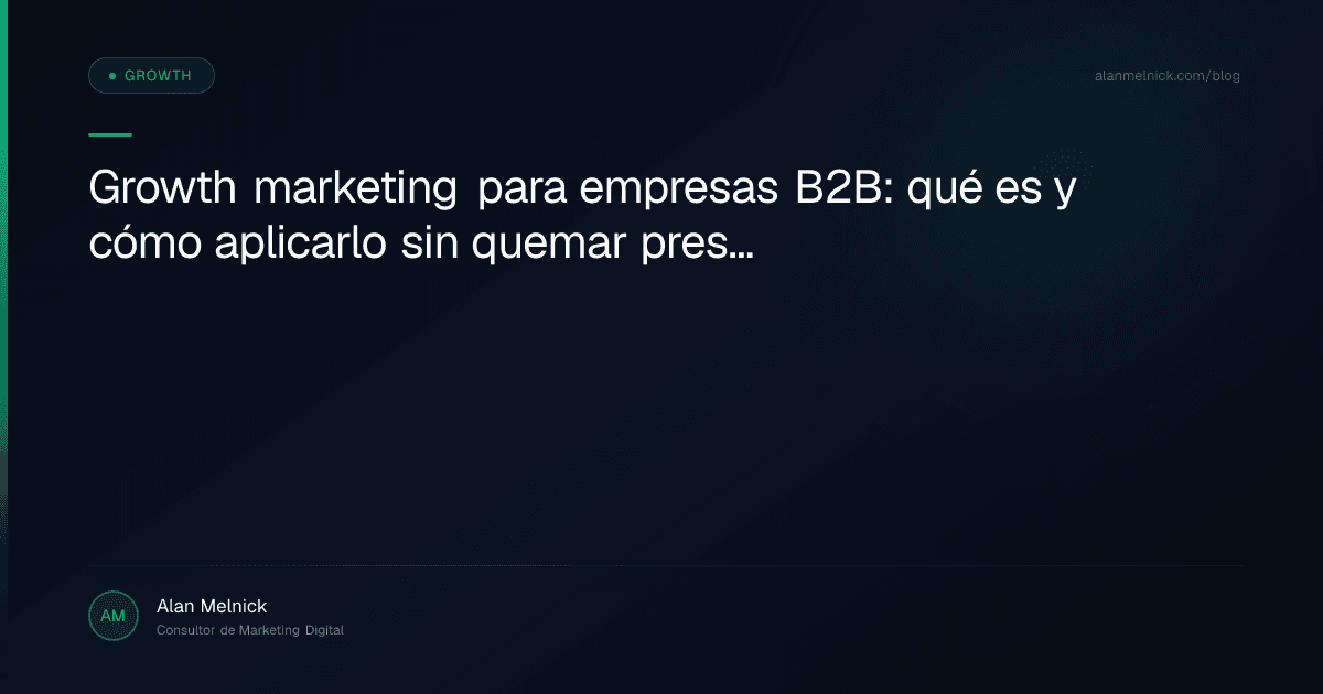 Growth marketing para empresas B2B: qué es y cómo aplicarlo sin quemar presupuesto
