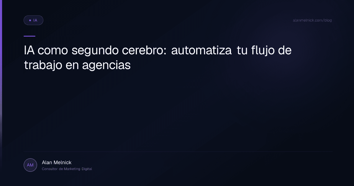 IA como segundo cerebro: automatiza tu flujo de trabajo en agencias