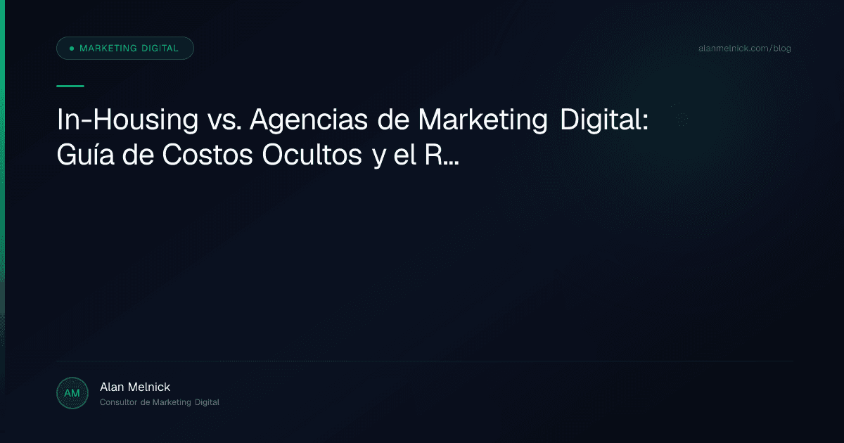 In-Housing vs. Agencias de Marketing Digital: Guía de Costos Ocultos y el Retorno Real de un Modelo Híbrido