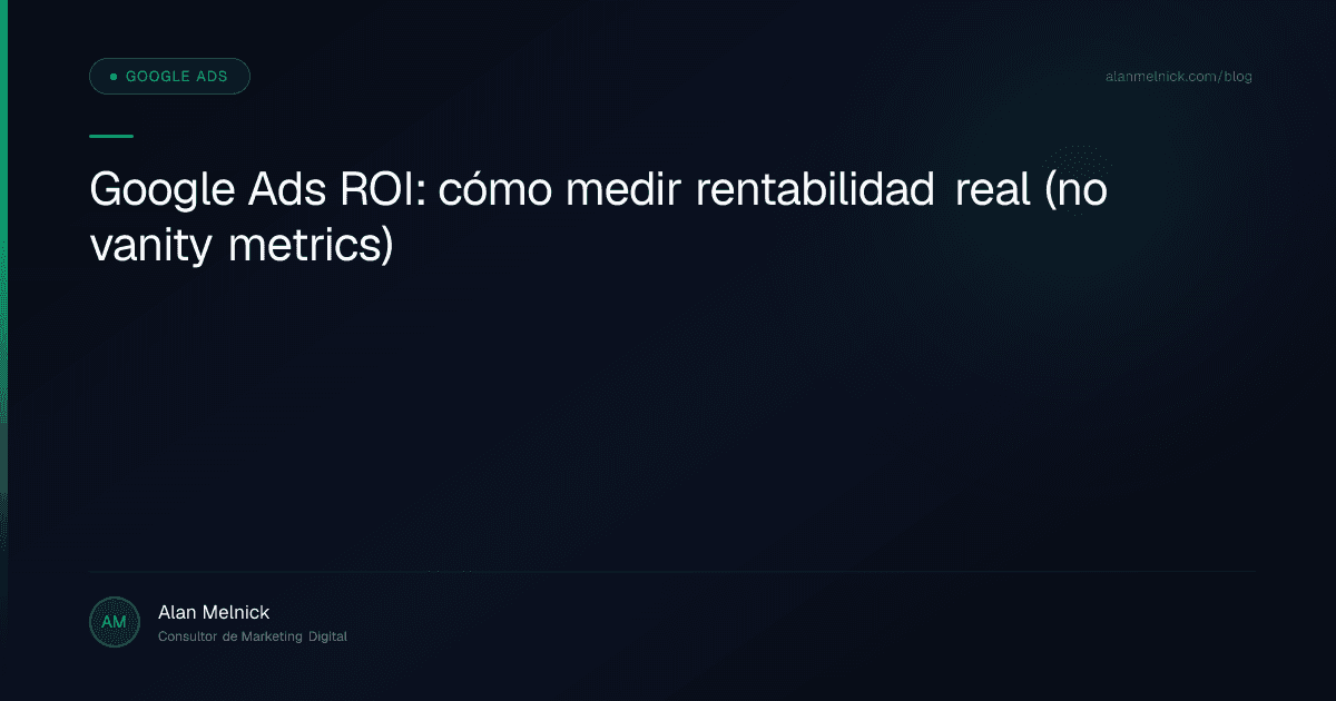 Google Ads ROI: cómo medir rentabilidad real (no vanity metrics)
