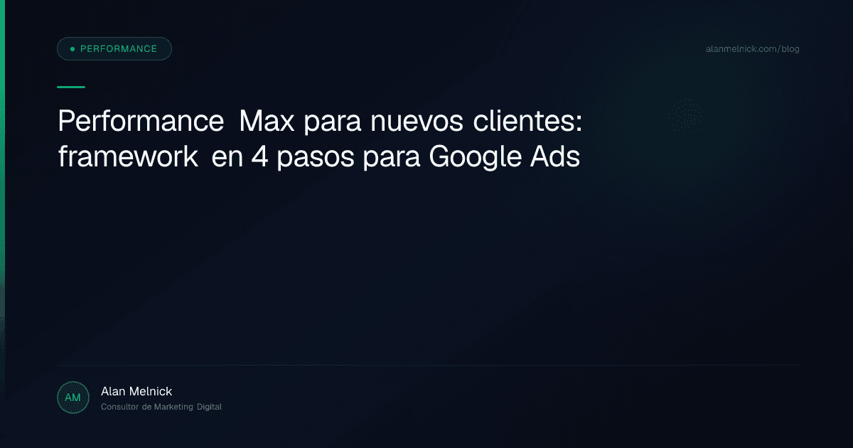 Performance Max para nuevos clientes: framework en 4 pasos para Google Ads
