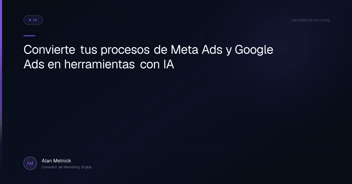 Convierte tus procesos de Meta Ads y Google Ads en herramientas con IA