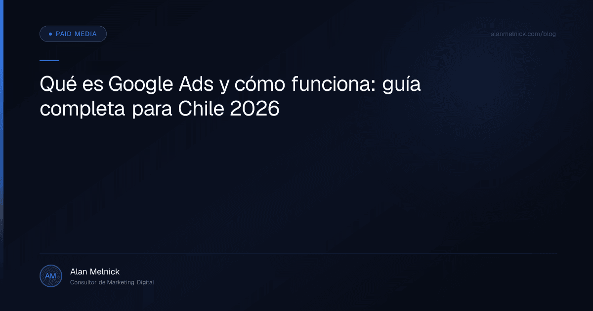 Qué es Google Ads y cómo funciona: guía completa para Chile 2026