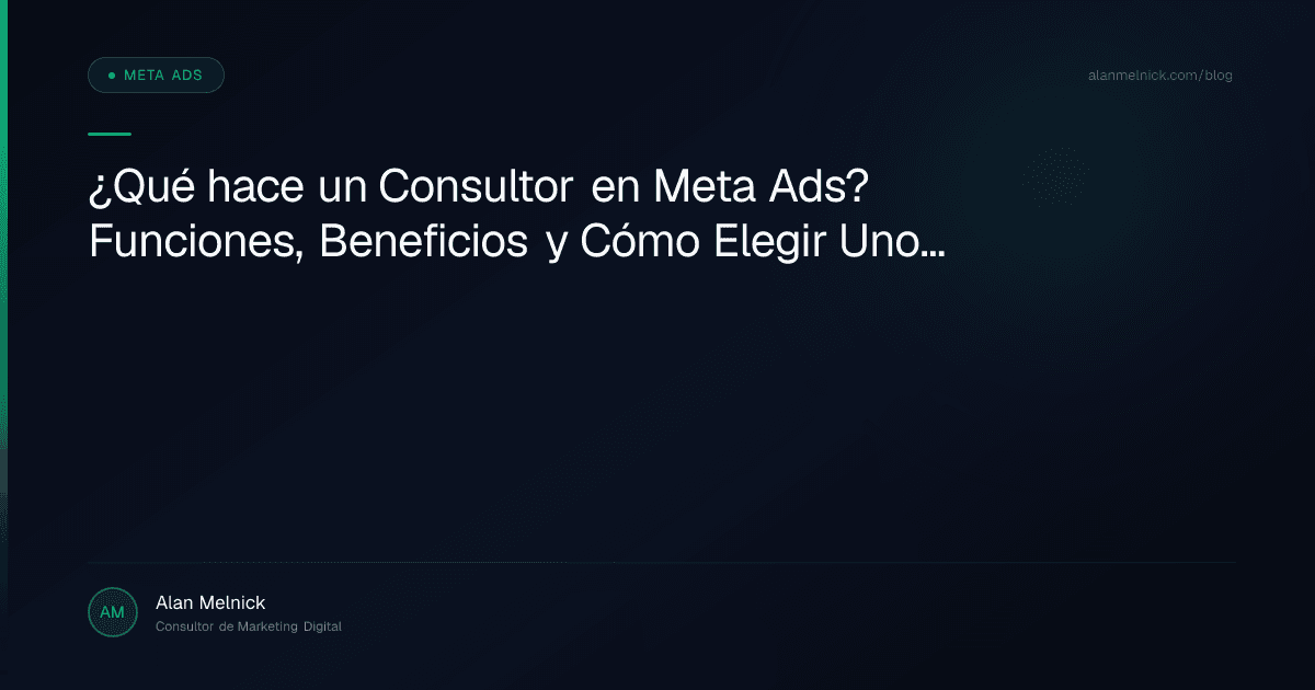 ¿Qué hace un Consultor en Meta Ads? Funciones, Beneficios y Cómo Elegir Uno | Alan Melnick