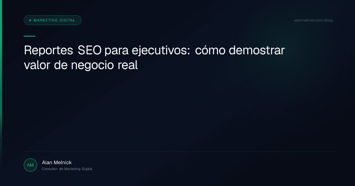 Reportes SEO para ejecutivos: cómo demostrar valor de negocio real