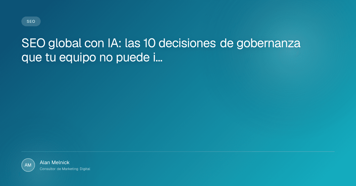 SEO global con IA: las 10 decisiones de gobernanza que tu equipo no puede ignorar