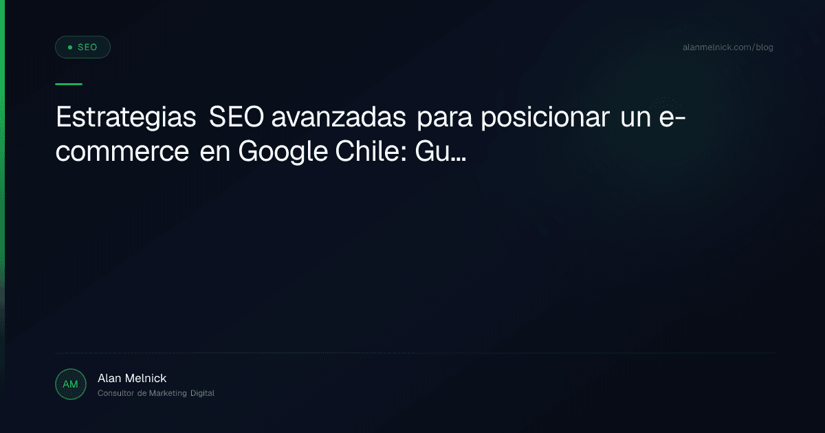 Estrategias SEO avanzadas para posicionar un e-commerce en Google Chile: Guía técnica y de negocio para 2026