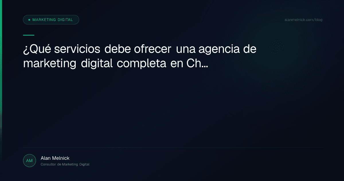 ¿Qué servicios debe ofrecer una agencia de marketing digital completa en Chile? La mirada del consultor