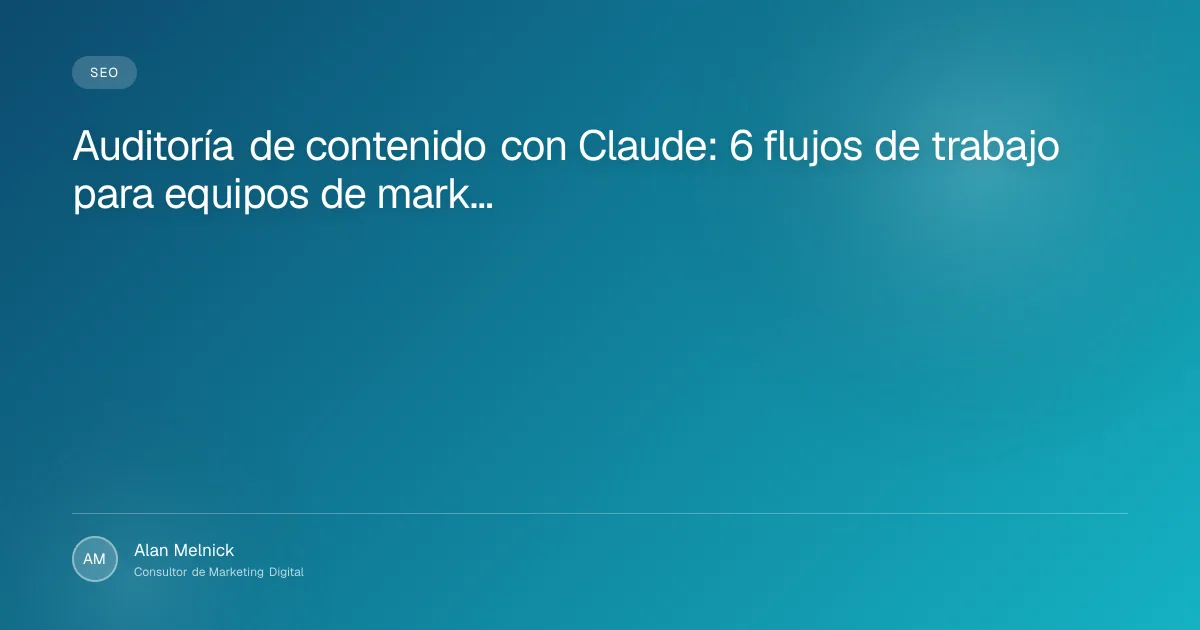 Auditoría de contenido con Claude: 6 flujos de trabajo para equipos de marketing