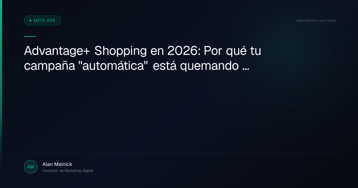 Advantage+ Shopping en 2026: Por qué tu campaña "automática" está quemando presupuesto (y cómo arreglarlo)