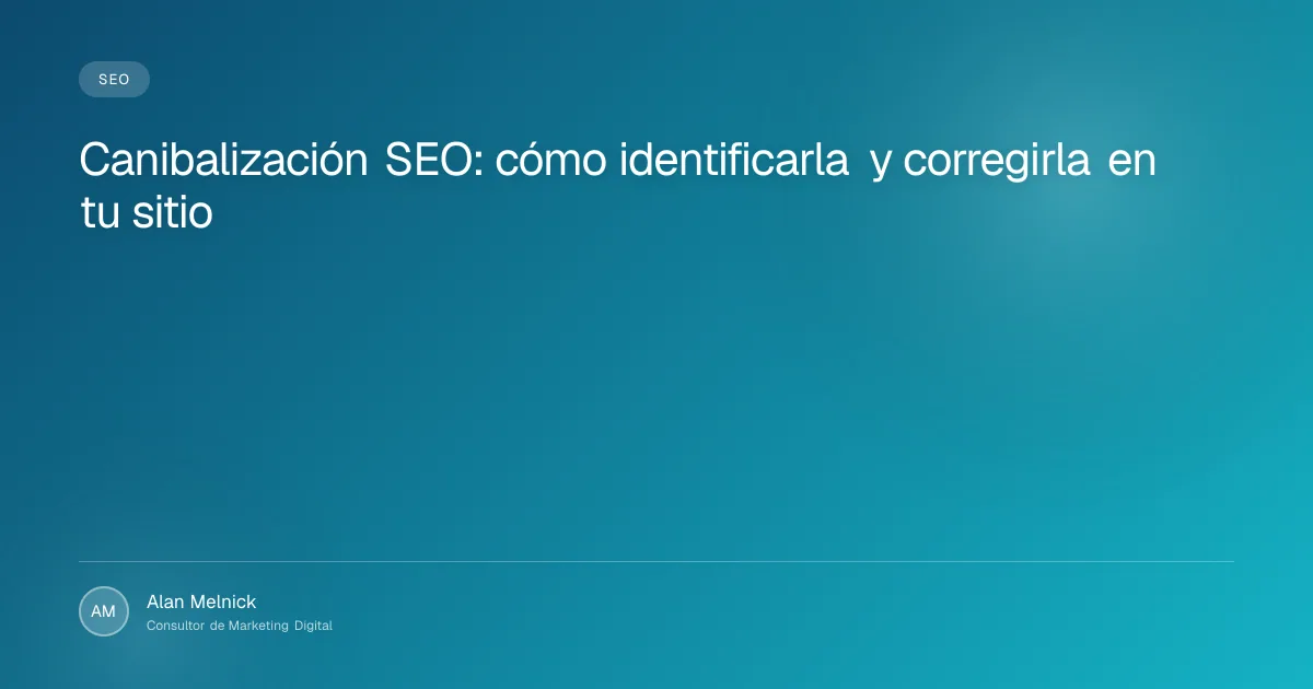 Canibalización SEO: cómo identificarla y corregirla en tu sitio