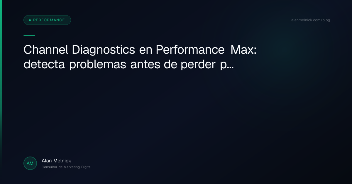 Channel Diagnostics en Performance Max: detecta problemas antes de perder presupuesto