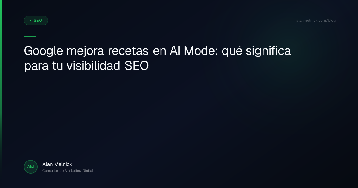 Google mejora recetas en AI Mode: qué significa para tu visibilidad SEO