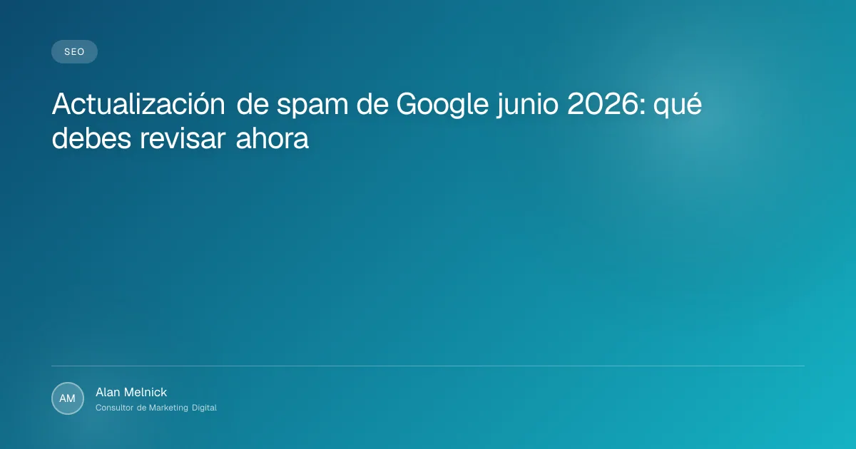 Actualización de spam de Google junio 2026: qué debes revisar ahora
