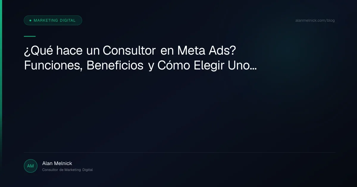 ¿Qué hace un Consultor en Meta Ads? Funciones, Beneficios y Cómo Elegir Uno | Alan Melnick