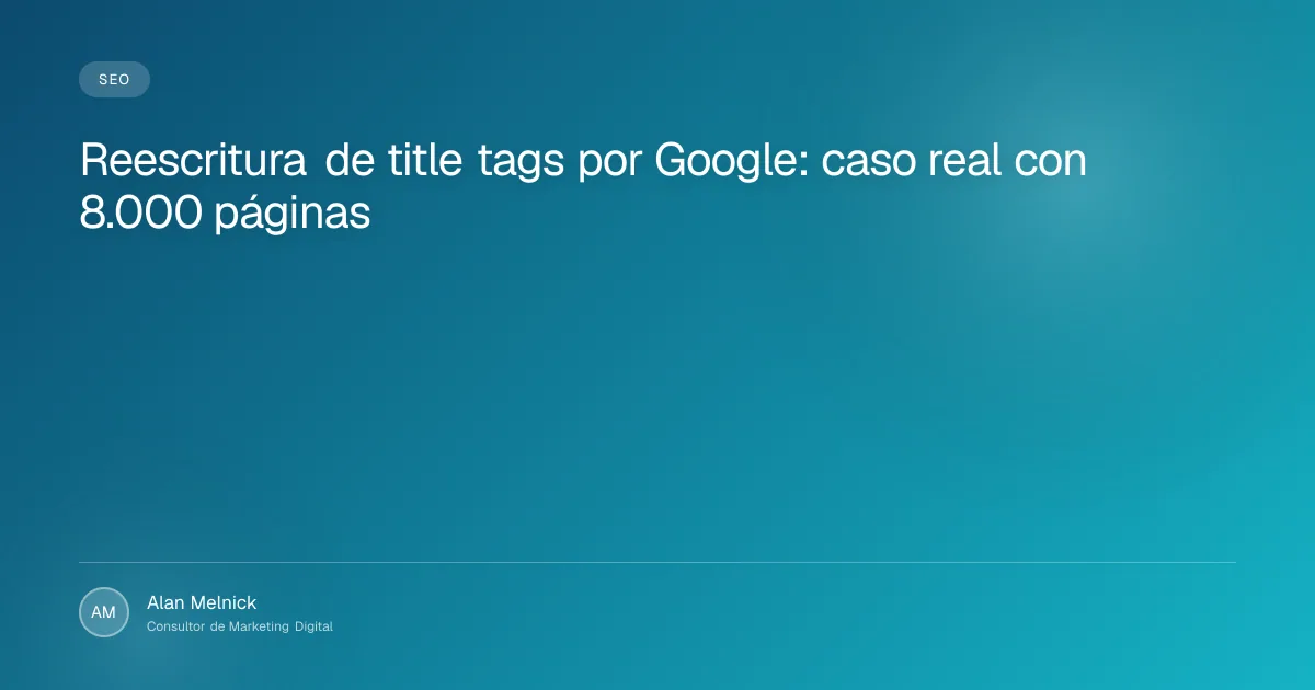 Reescritura de title tags por Google: caso real con 8.000 páginas