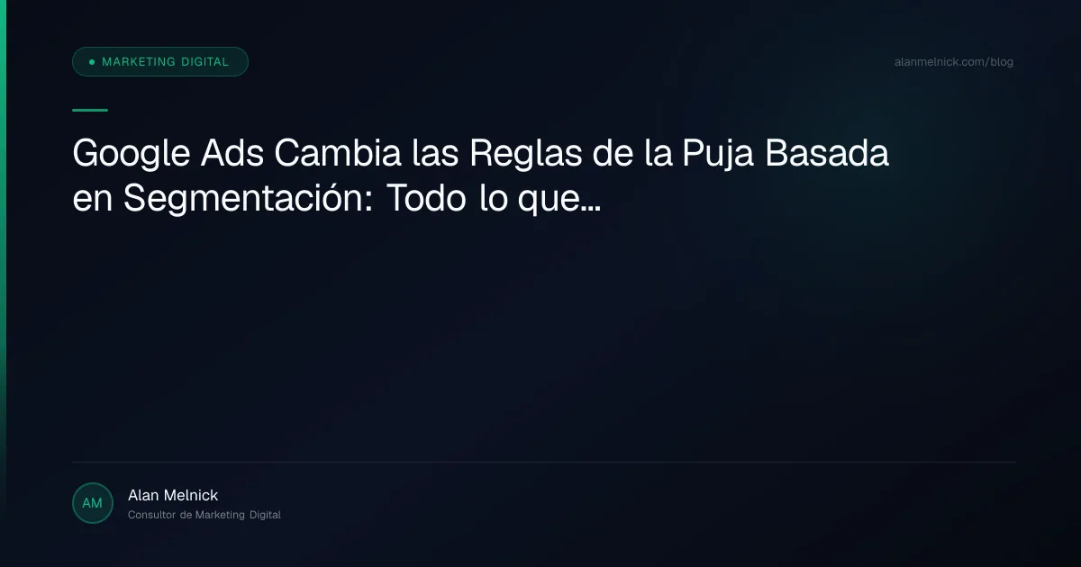 Google Ads Cambia las Reglas de la Puja Basada en Segmentación